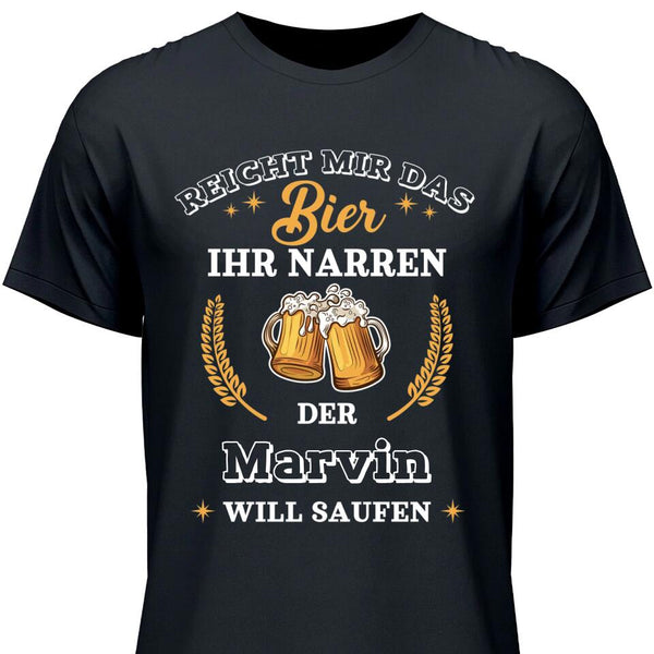 Reicht mir das Bier ihr Narren - Personalisierbares T-Shirt