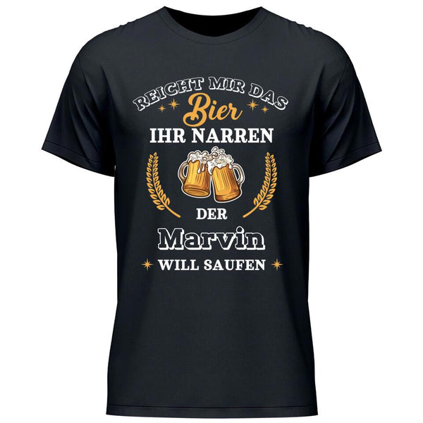 Reicht mir das Bier ihr Narren - Personalisierbares T-Shirt