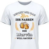 Reicht mir das Bier ihr Narren - Personalisierbares T-Shirt