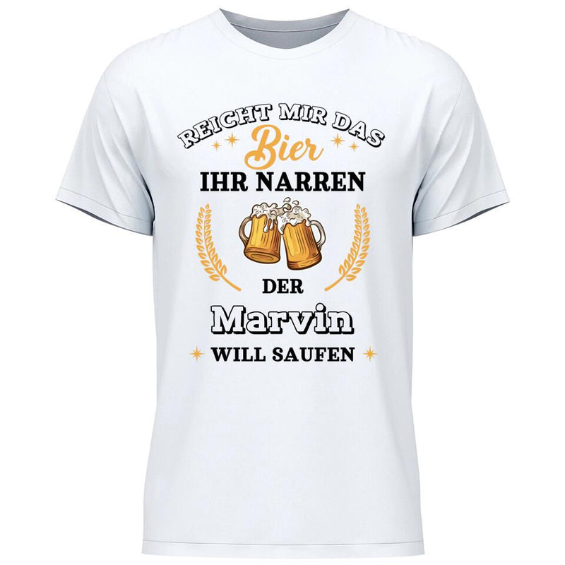 Reicht mir das Bier ihr Narren - Personalisierbares T-Shirt