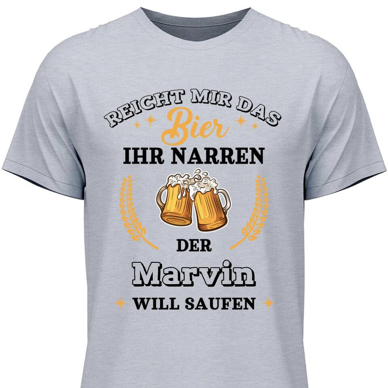 Reicht mir das Bier ihr Narren - Personalisierbares T-Shirt