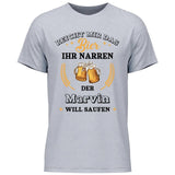 Reicht mir das Bier ihr Narren - Personalisierbares T-Shirt