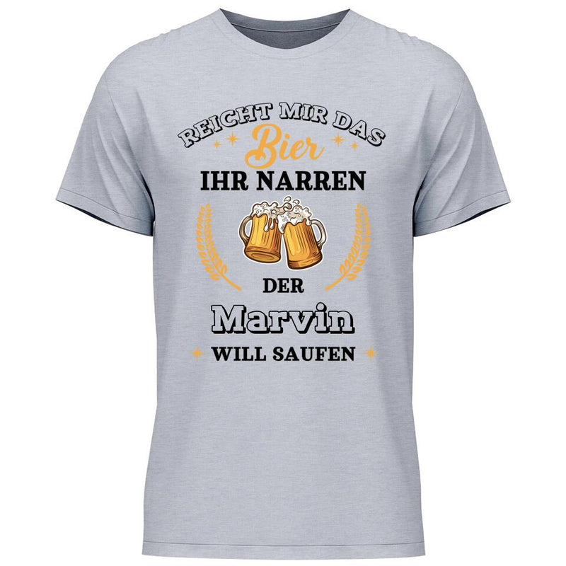 Reicht mir das Bier ihr Narren - Personalisierbares T-Shirt