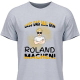 Lass das mal den/die machen - Personalisierbares T-Shirt