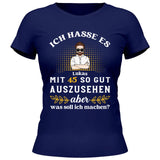 Ich hasse es noch so gut auszusehen - Personalisierbares T-Shirt