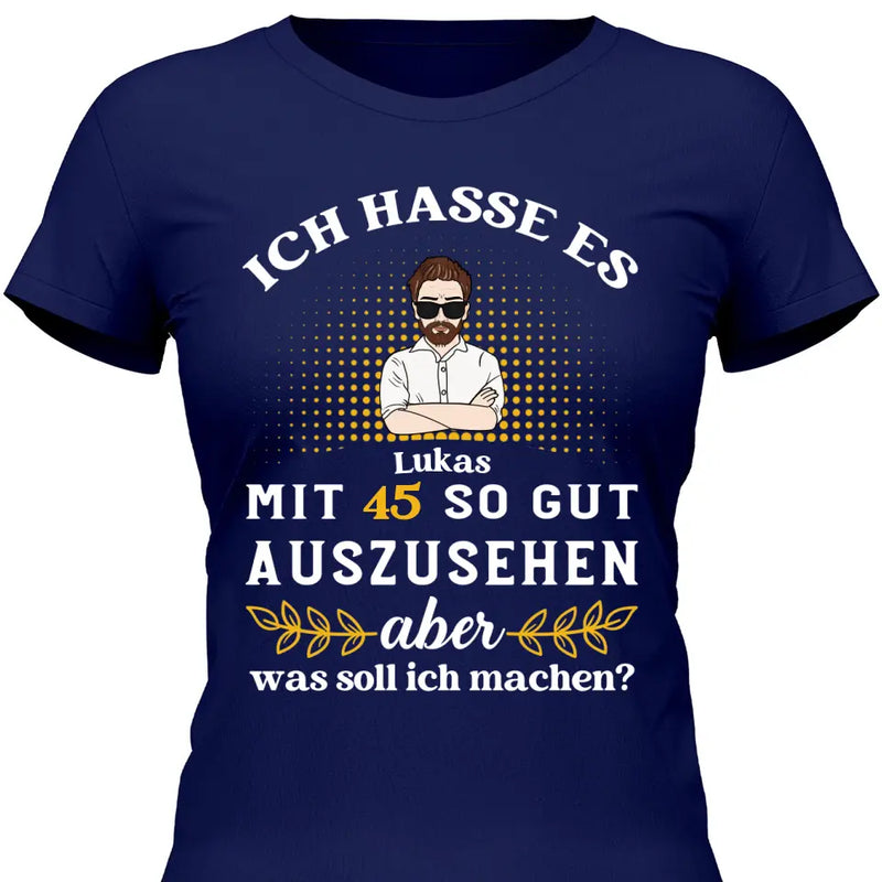 Ich hasse es noch so gut auszusehen - Personalisierbares T-Shirt