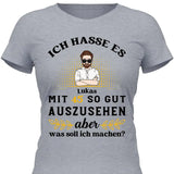 Ich hasse es noch so gut auszusehen - Personalisierbares T-Shirt