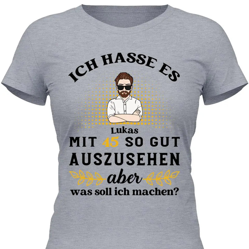 Ich hasse es noch so gut auszusehen - Personalisierbares T-Shirt