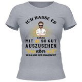 Ich hasse es noch so gut auszusehen - Personalisierbares T-Shirt