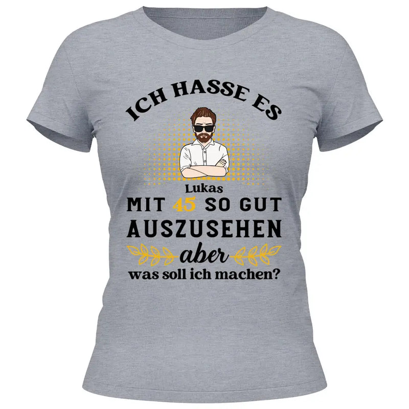 Ich hasse es noch so gut auszusehen - Personalisierbares T-Shirt