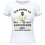 Ich hasse es noch so gut auszusehen - Personalisierbares T-Shirt