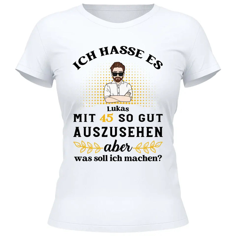 Ich hasse es noch so gut auszusehen - Personalisierbares T-Shirt