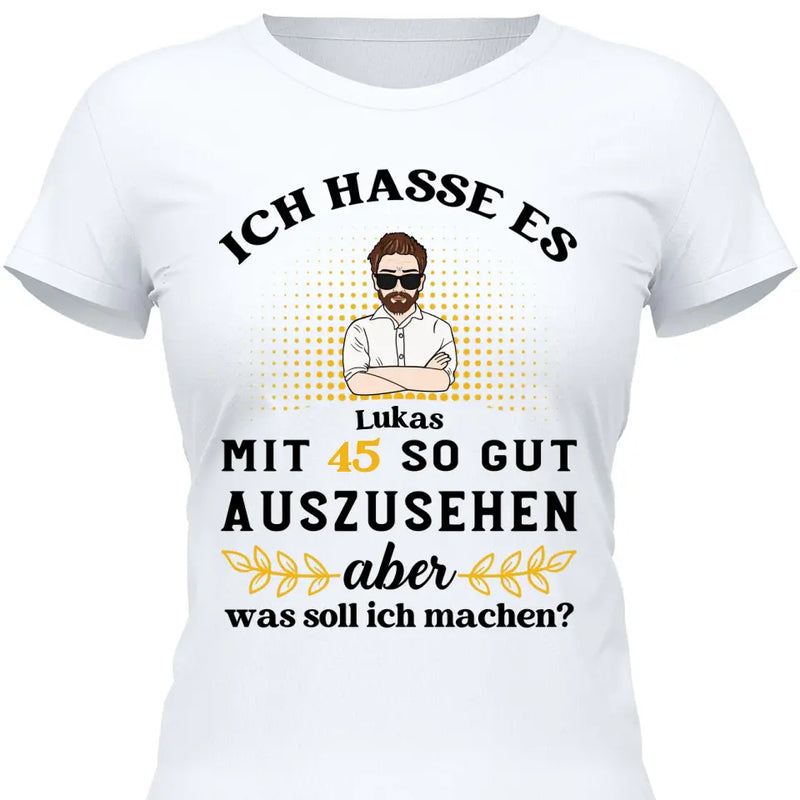 Ich hasse es noch so gut auszusehen - Personalisierbares T-Shirt