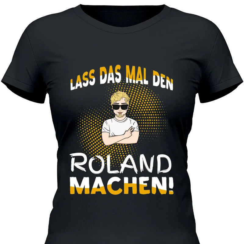 Lass das mal den/die machen - Personalisierbares T-Shirt