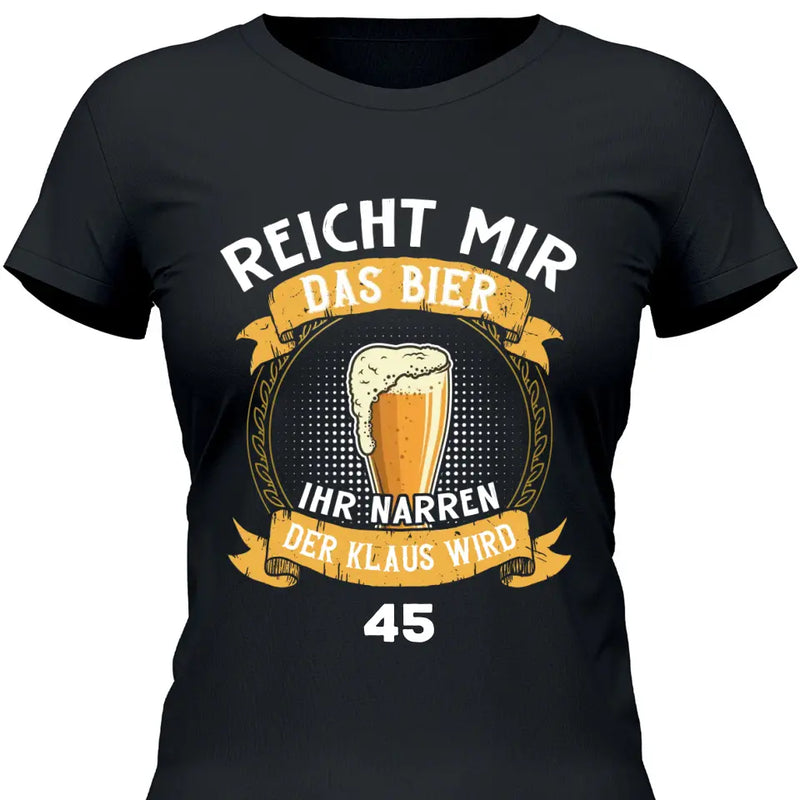 Reicht mir das Bier Geburtstag - Personalisierbares T-Shirt