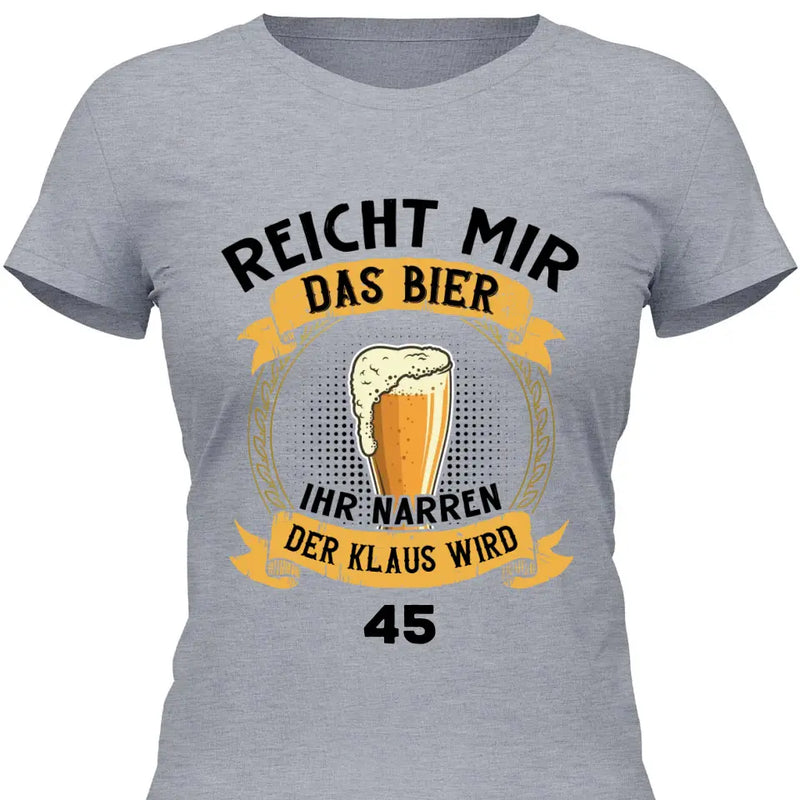 Reicht mir das Bier Geburtstag - Personalisierbares T-Shirt